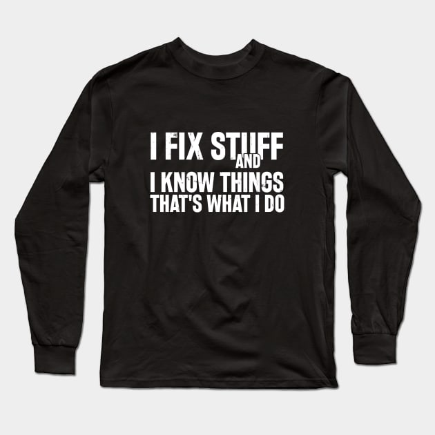 Car Mechanic funny quote - saying. I fix stuff and I know things Long Sleeve T-Shirt by Automotive Apparel & Accessoires